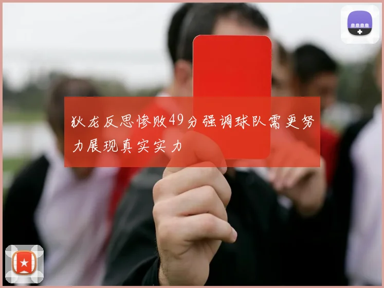 狄龙反思惨败49分强调球队需更努力展现真实实力